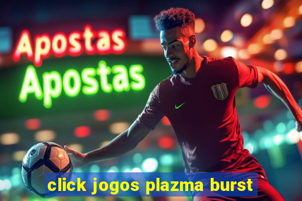 click jogos plazma burst